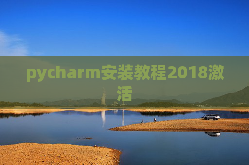 pycharm安装教程2018激活 pycharm安装教程2018激活